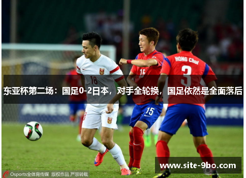 东亚杯第二场：国足0-2日本，对手全轮换，国足依然是全面落后